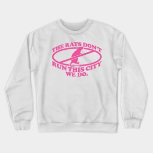 the rats don't run this city we do Crewneck Sweatshirt